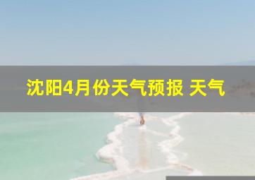 沈阳4月份天气预报 天气